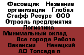 Фасовщик › Название организации ­ Глобал Стафф Ресурс, ООО › Отрасль предприятия ­ Логистика › Минимальный оклад ­ 25 000 - Все города Работа » Вакансии   . Ненецкий АО,Топседа п.